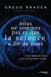 Nous ne sommes pas ce que la science à dit de nous - D'une évolution subie à une transformation choi Gregg Braden