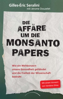 Die Affäre um die Monsanto Papers by Prof. Gilles-Eric Seralini & Jérôme Douzelet