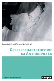 Gesellschaftstheorie im Anthropozän - Dipesh Chakrabarty, Benno Fladvad, Jürgen Scheffran, Henning Laux, Sighard Neckel, Barbara Muraca & Frank Adloff
