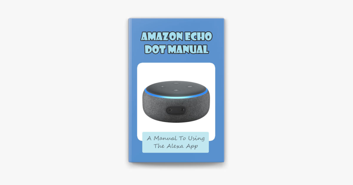 Amazon Echo Dot Manual: A Manual To Using The Alexa App on Apple Books