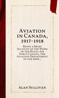 Aviation in Canada, 1917-1918 by Alan Sullivan