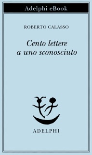 Cento lettere a uno sconosciuto by Roberto Calasso