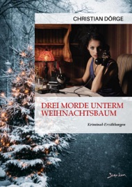 DREI MORDE UNTERM WEIHNACHTSBAUM - Christian Dörge