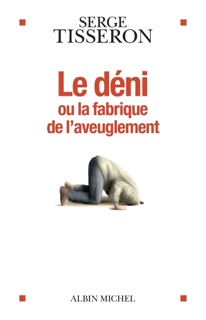Le Déni ou la fabrique de l'aveuglement by Serge Tisseron