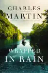 Wrapped in Rain by Charles Martin Book Summary, Reviews and Downlod