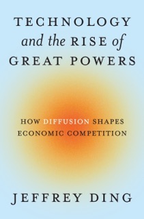 Technology and the Rise of Great Powers by Jeffrey Ding
