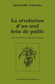 La révolution d'un seul brin de paille - Une introduction à l'agriculture sauvage - Collectif