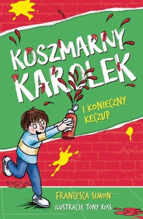 Koszmarny Karolek i konieczny keczup [wznowienie 2022] by Francesca Simon & Maria Makuch