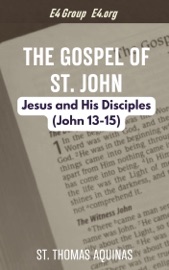 The Gospel of St. John: Jesus and His Disciples (John 13-15) - St. Thomas Aquinas