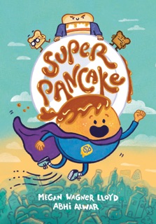 Super Pancake by Megan Wagner Lloyd & Abhi Alwar