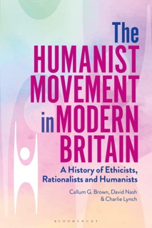 The Humanist Movement in Modern Britain by Callum G. Brown, David Nash & Charlie Lynch
