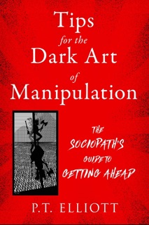 Tips for the Dark Art of Manipulation by P. T. Elliott