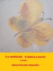La amistad. Primera parte - Aurea-Vicenta Gonzalez