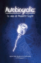 Autobiografía: La Vida de Madame Guyón - Madame Guyon & Jeanne Marie Bouvier de la Motte Guyon