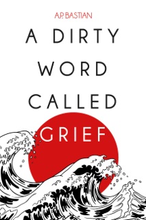 A Dirty Word Called Grief by A.P. Bastian