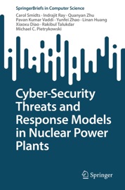 Cyber-Security Threats and Response Models in Nuclear Power Plants - Carol Smidts, Indrajit Ray, Quanyan Zhu, Pavan Kumar Vaddi, Yunfei Zhao, Linan Huang, Xiaoxu Diao, Rakibul Talukdar & Michael C. Pietrykowski