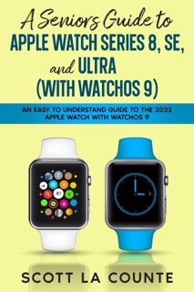 A Seniors Guide to Apple Watch Series 8, SE, and Ultra (with watchOS 9): An Easy to Understand Guide to the 2022 Apple Watch with watchOS 9 by Scott La Counte