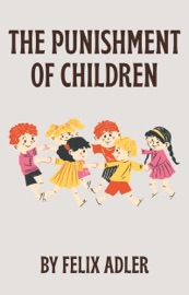 The Punishment of Children - Felix Adler