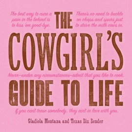 The Cowgirl's Guide to Life - Gladiola Montana & Texas Bix Bender