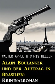 Alain Boulanger und der Auftrag in Brasilien: Kriminalroman - Walter Appel & Chris Heller