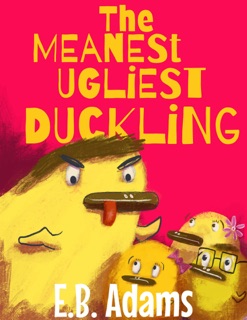 The Meanest Ugliest Duckling by E. B. Adams