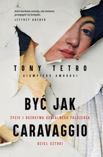 Być jak Caravaggio. Życie i oszustwa genialnego fałszerza dzieł sztuki by Katarzyna Makaruk, Tony Tetro & Giampiero Ambrosi