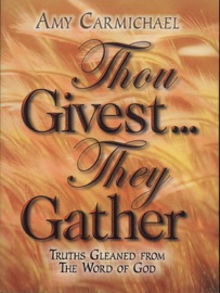 Thou Givest, They Gather - Amy Carmichael