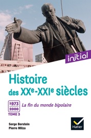Initial - Histoire des XXe-XXIe siècles - Tome 3 : 1973-2000, La fin du monde bipolaire - Serge Berstein, Pierre Milza, Jean Guiffan, Yves Gauthier & Gisèle Berstein