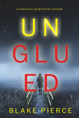 Unglued (A Cora Shields Suspense Thriller—Book 5) by Blake Pierce book