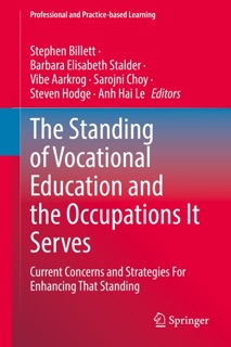 The Standing of Vocational Education and the Occupations It Serves by Stephen Billett, Barbara Elisabeth Stalder, Vibe Aarkrog, Sarojni Choy, Steven Hodge & Anh Hai Le