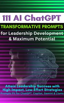 111 AI ChatGPT Transformative Prompts for Leadership Development & Maximum Potential