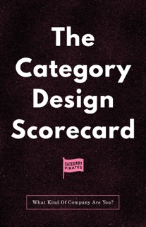 The Category Design Scorecard by Christopher Lochhead, Eddie Yoon & Nicolas Cole