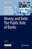 Money and Debt: The Public Role of Banks - Bart Stellinga, Josta de Hoog, Arthur van Riel & Casper de Vries