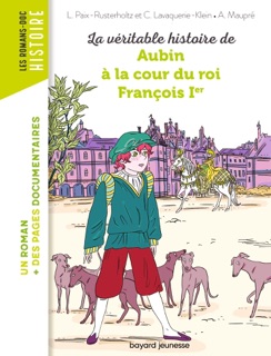 La véritable histoire de Aubin à la cour du roi François Ier by Agnès Maupré, Christiane Lavaquerie Klein & Laurence Paix-Rusterholtz