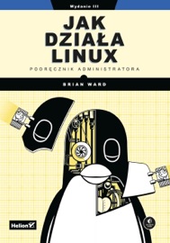 Jak działa Linux. Podręcznik administratora. Wydanie III - Brian Ward