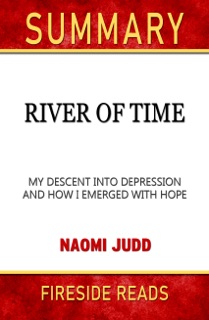 River of Time: My Descent into Depression and How I Emerged with Hope by Naomi Judd: Summary by Fireside Reads by Fireside Reads