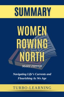 Women Rowing North: Navigating Life’s Currents and Flourishing As We Age by Mary Pipher Summary by Turbo-Learning