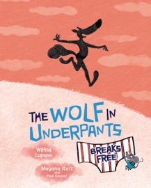 The Wolf in Underpants Breaks Free - Wilfrid Lupano, Mayana Itoïz & Paul Cauuet