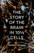 The Story of the Brain in 10½ Cells - Richard Wingate