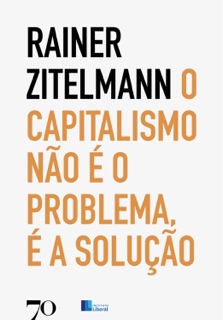 O Capitalismo não é o problema, é a solução by Rainer Zitelmann