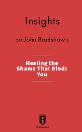 Insights on John Bradshaw's Healing the Shame That Binds You - Instaread