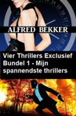 Vier Thrillers Exclusief Bundel 1 - Mijn spannendste thrillers - Alfred Bekker
