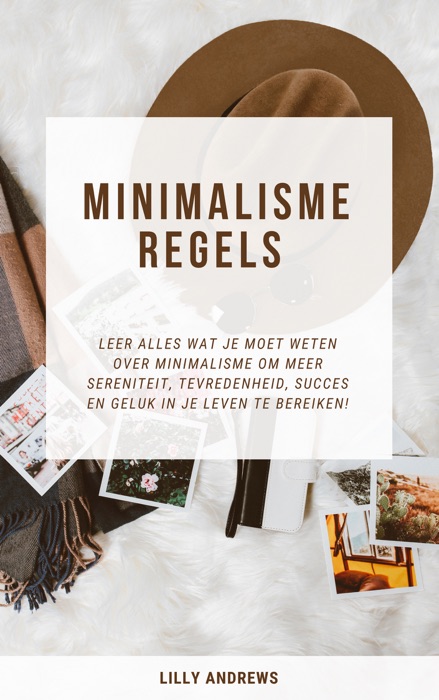 DOWNLOAD ~ Minimalisme Regels: Leer Alles Wat Je Moet Weten Over Minimalisme Om Meer Sereniteit, Tevredenheid, Succes En Geluk In Je Leven Te Bereiken! # by Lilly Andrews ~ Book PDF Kindle ePub Free