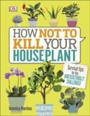 How Not to Kill Your Houseplant - Veronica Peerless