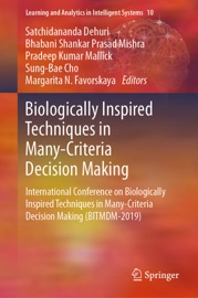 Biologically Inspired Techniques in Many-Criteria Decision Making - Satchidananda Dehuri, Bhabani Shankar Prasad Mishra, Pradeep Kumar Mallick, Sung-Bae Cho & Margarita N. Favorskaya