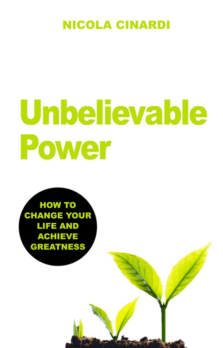 Unbelievable Power: How to Change your Life and achieve Greatness