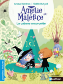 Amélie Maléfice - La Cabane ensorcelée - Lecture CP niveau 3 - Dès 6 ans - Arnaud Alméras