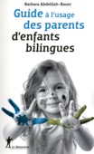 Guide à l'usage des parents d'enfants bilingues - Barbara Abdelilah-Bauer