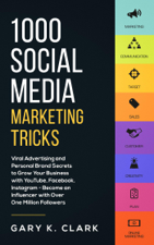 1000 Social Media Marketing Tricks: Viral Advertising and Personal Brand Secrets to Grow Your Business with YouTube, Facebook, Instagram - Become an Influencer with Over One Million Followers - Gary K. Clark Cover Art