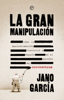 La gran manipulación - Jano García